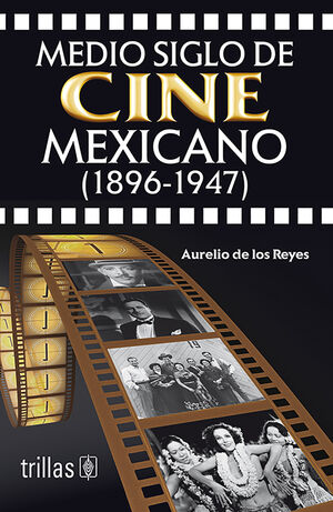 MEDIO SIGLO DE CINE MEXICANO. 1896-1947
