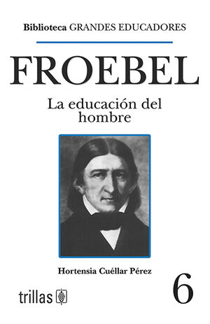 FROEBEL. LA EDUCACION DEL HOMBRE