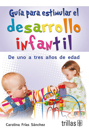 GUIA PARA ESTIMULAR EL DESARROLLO INFANTIL. DEL 1ER AÑO A LOS 3 AÑOS