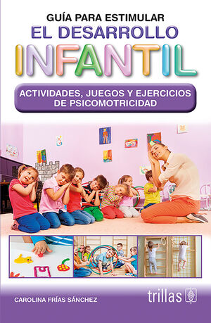 GUIA PARA ESTIMULAR EL DESARROLLO INFANTIL. ACTIVIDADES JUEGOS Y EJERCICIOS