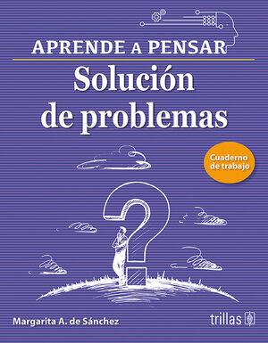 SOLUCION DE PROBLEMAS, APRENDE A PENSAR, CUADERNO DE TRABAJO