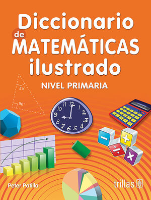 DICCIONARIO DE MATEMATICAS ILUSTRADO. NIVEL PRIMARIA